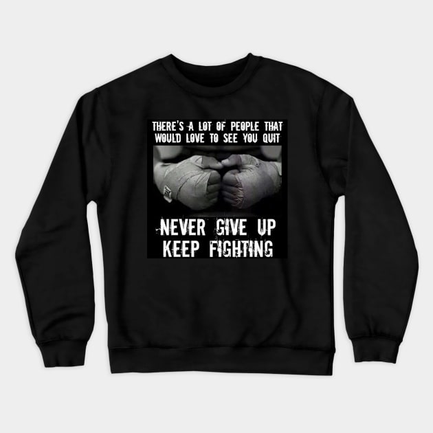 Never give up, keep fighting Crewneck Sweatshirt by TPT98